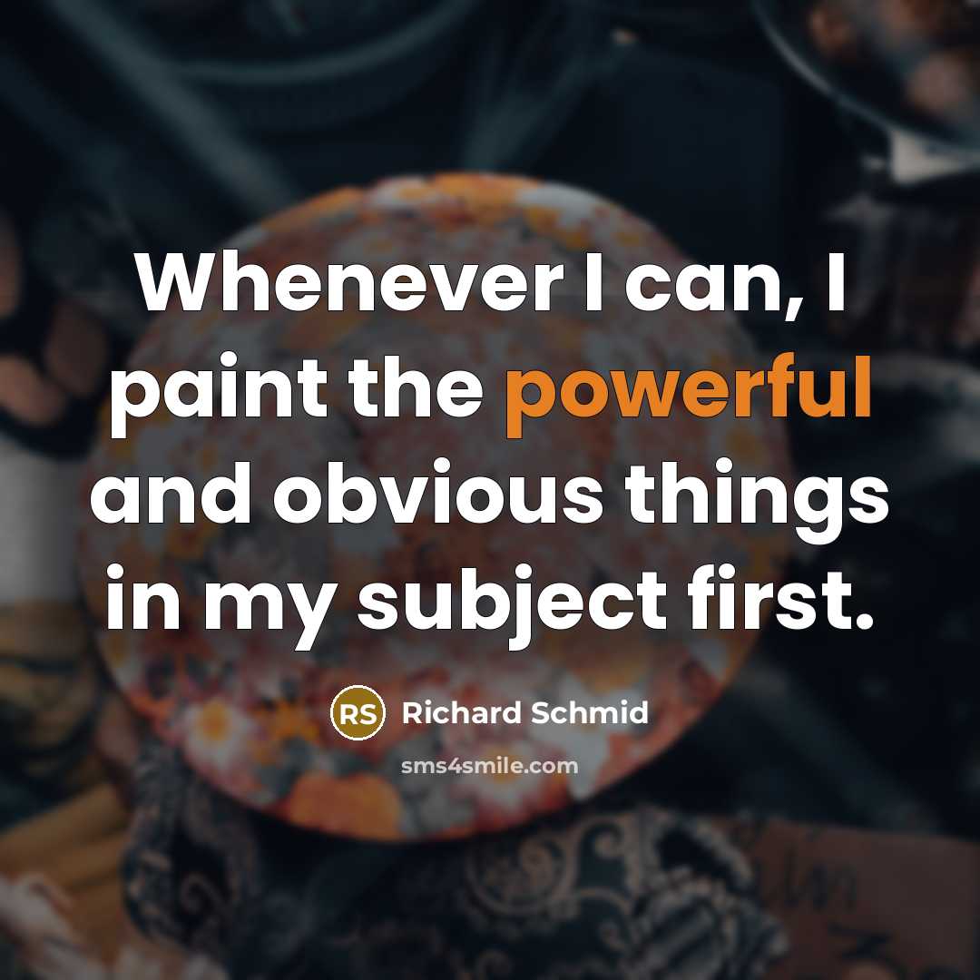 “Whenever I can, I paint the powerful and obvious things in my subject first.” quote by Richard Schmid