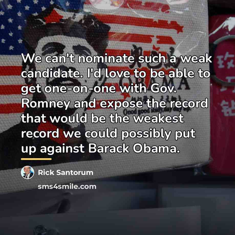 “We can't nominate such a weak candidate. I'd love to…” quote by Rick Santorum