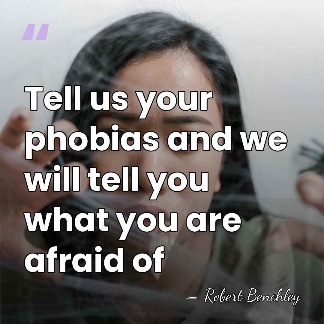 Tell us your phobias and we will tell you what you are&hellip; - Robert Benchley