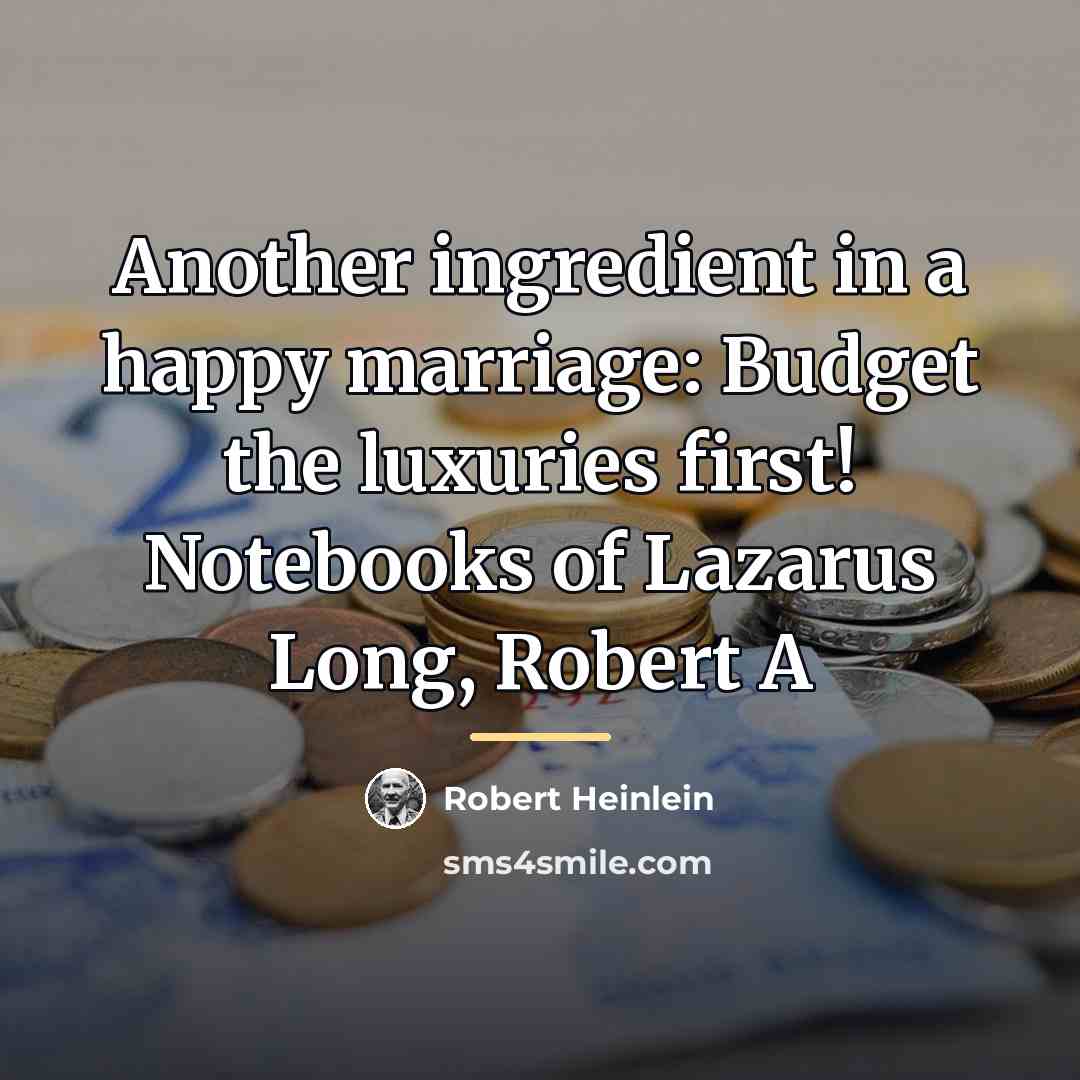 “Another ingredient in a happy marriage: Budget the luxuries first!…” quote by Robert Heinlein