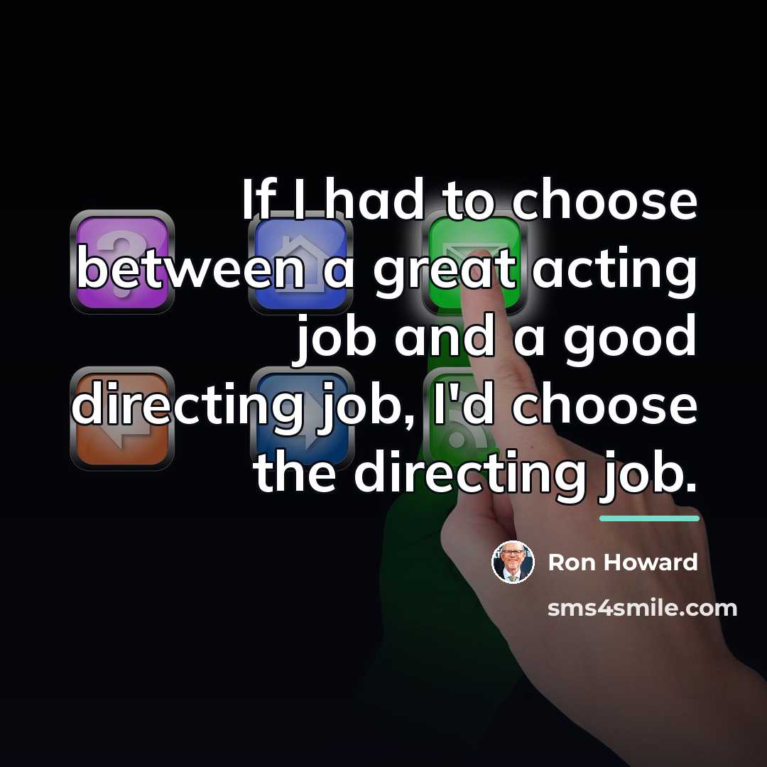 “If I had to choose between a great acting job…” quote by Ron Howard