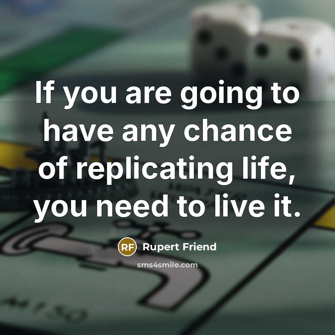 “If you are going to have any chance of replicating…” quote by Rupert Friend