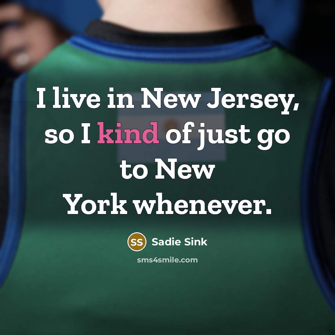 “I live in New Jersey, so I kind of just…” quote by Sadie Sink