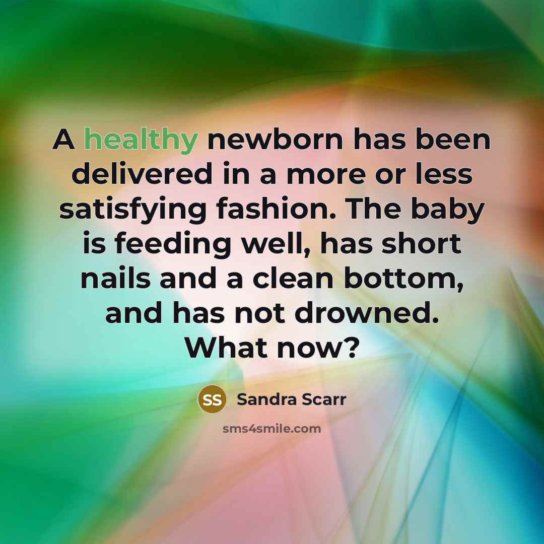 “A healthy newborn has been delivered in a more or…” quote by Sandra Scarr