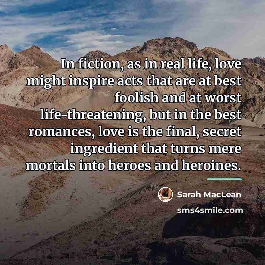 “In fiction, as in real life, love might inspire acts…” quote by Sarah MacLean