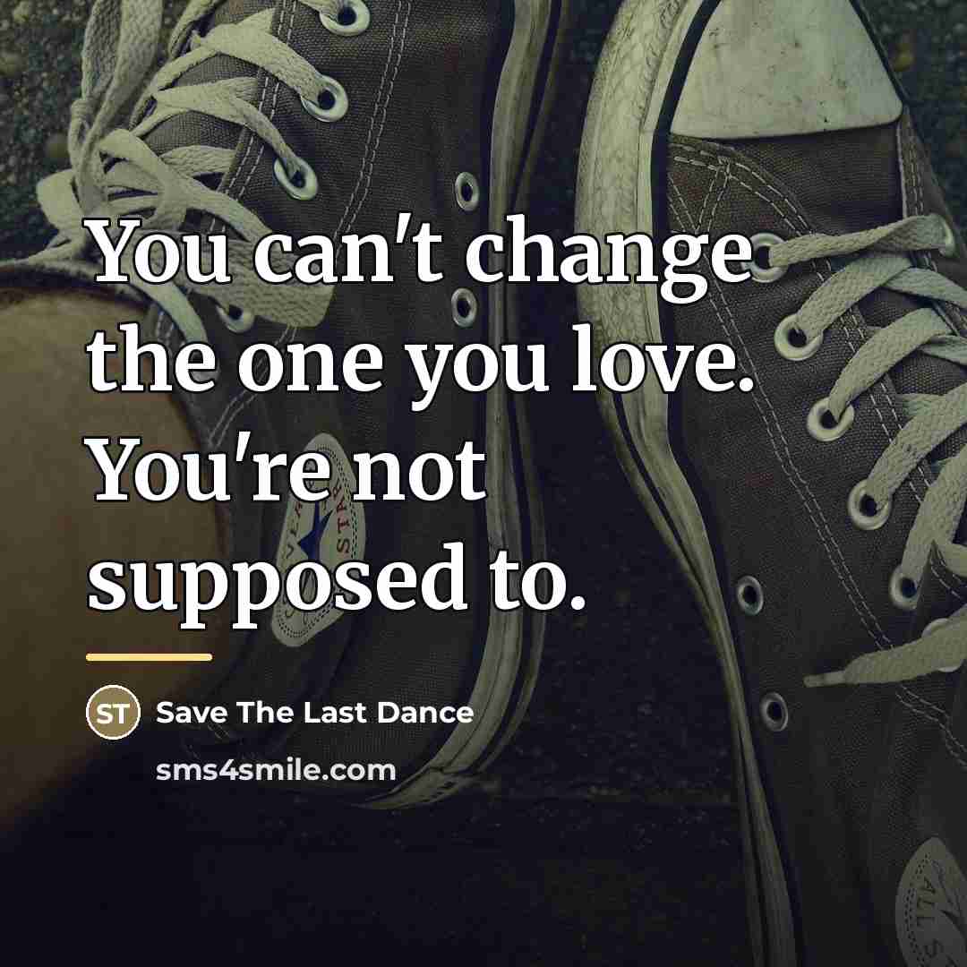 “You can't change the one you love. You're not supposed…” quote by Save The Last Dance