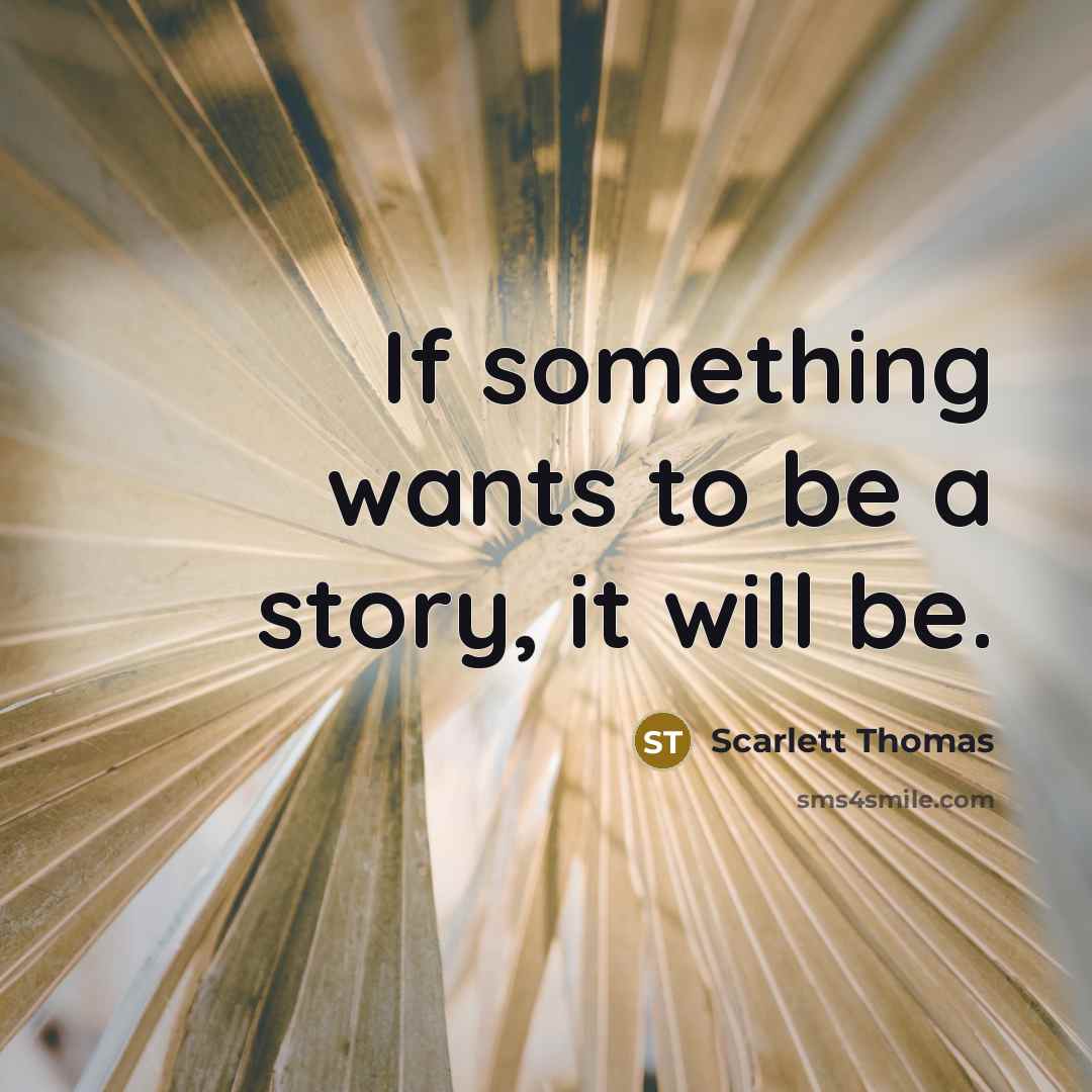 “If something wants to be a story, it will be.…” quote by Scarlett Thomas