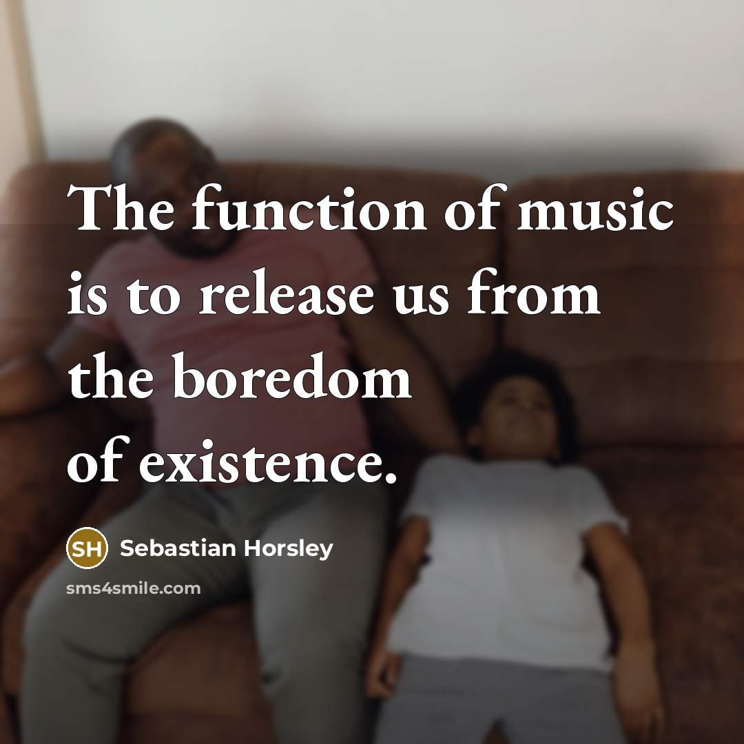 “The function of music is to release us from the…” quote by Sebastian Horsley