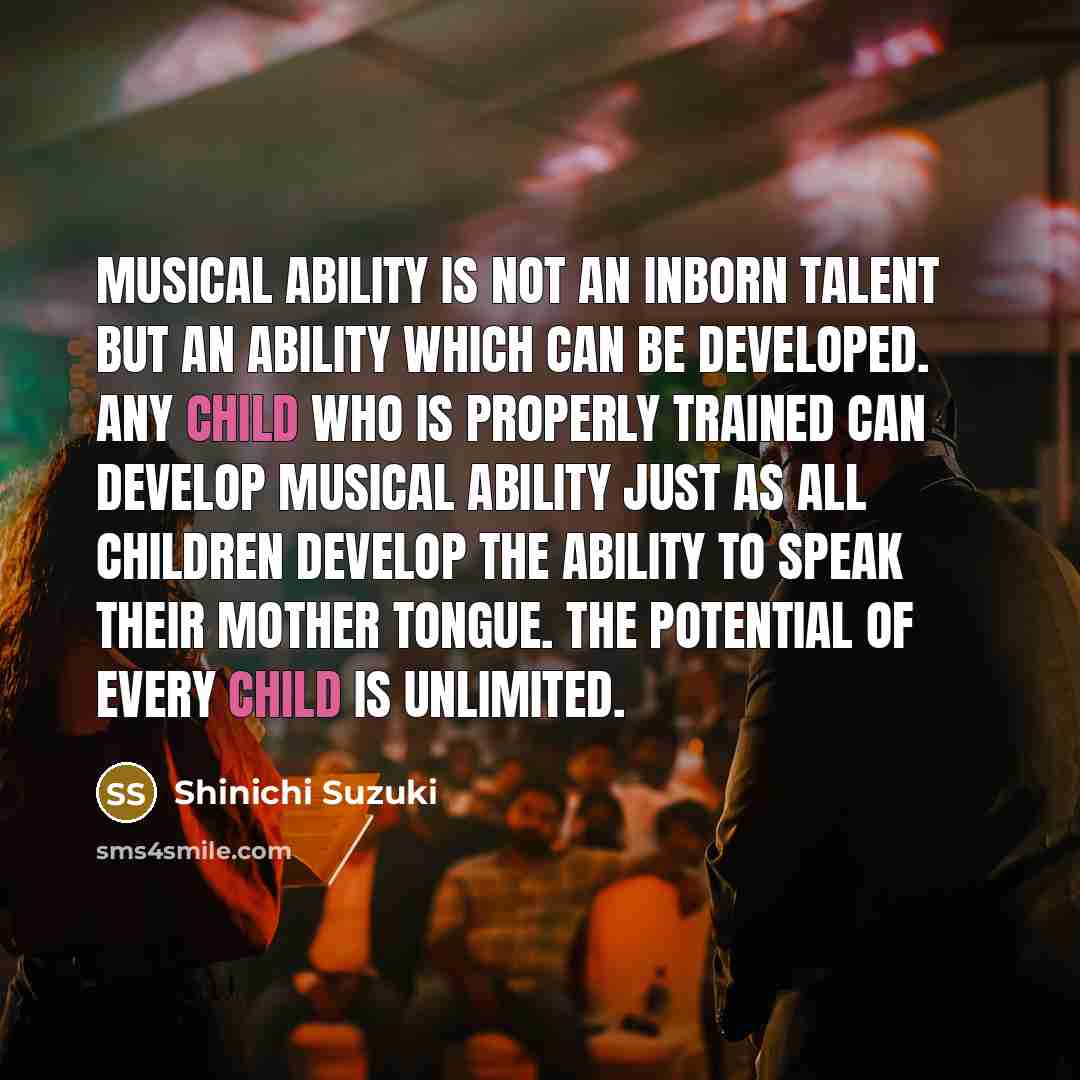 “Musical ability is not an inborn talent but an ability…” quote by Shinichi Suzuki