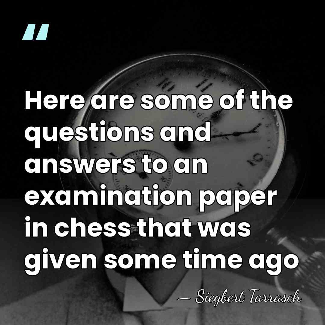 Here are some of the questions and answers to an examination paper&hellip; - Siegbert Tarrasch