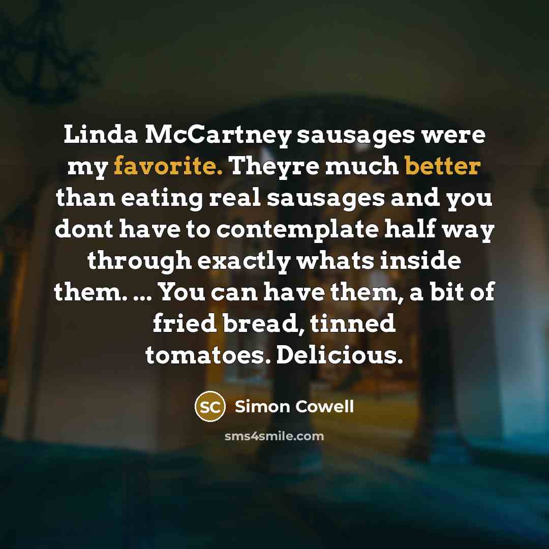 “Linda McCartney sausages were my favorite. Theyre much better than…” quote by Simon Cowell