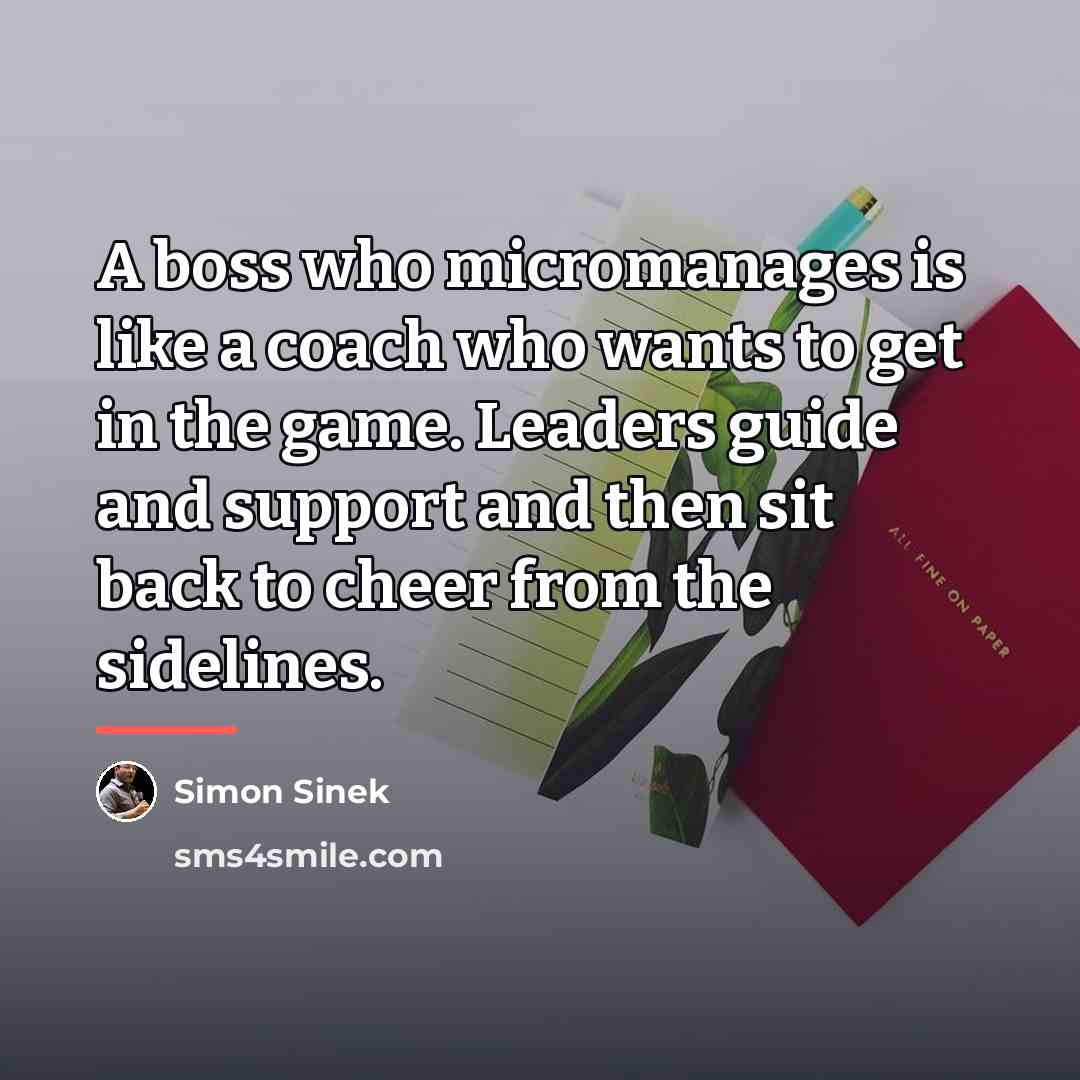 “A boss who micromanages is like a coach who wants…” quote by Simon Sinek