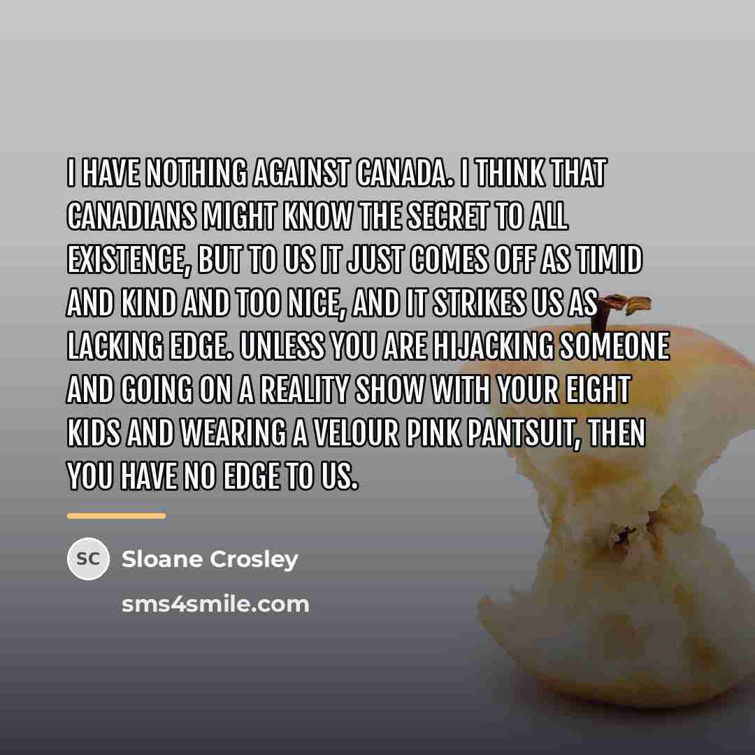 “I have nothing against Canada. I think that Canadians might…” quote by Sloane Crosley