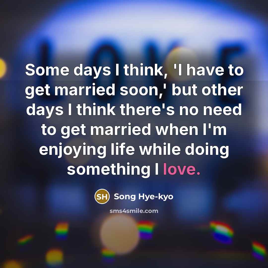 “Some days I think, 'I have to get married soon,'…” quote by Song Hye-kyo