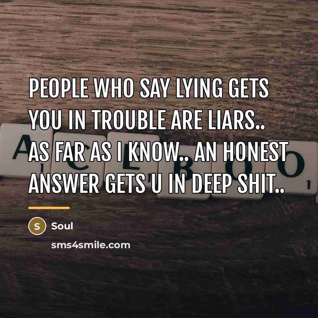 “People who say lying gets you in trouble are liars..…” quote by SouL