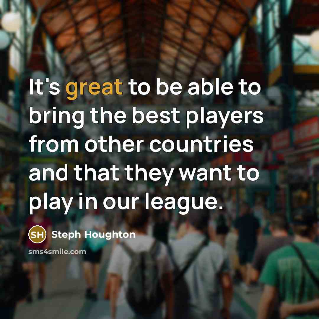 “It's great to be able to bring the best players…” quote by Steph Houghton