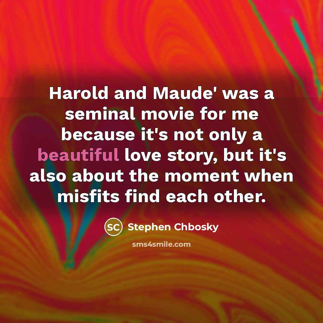 “Harold and Maude' was a seminal movie for me because…” quote by Stephen Chbosky