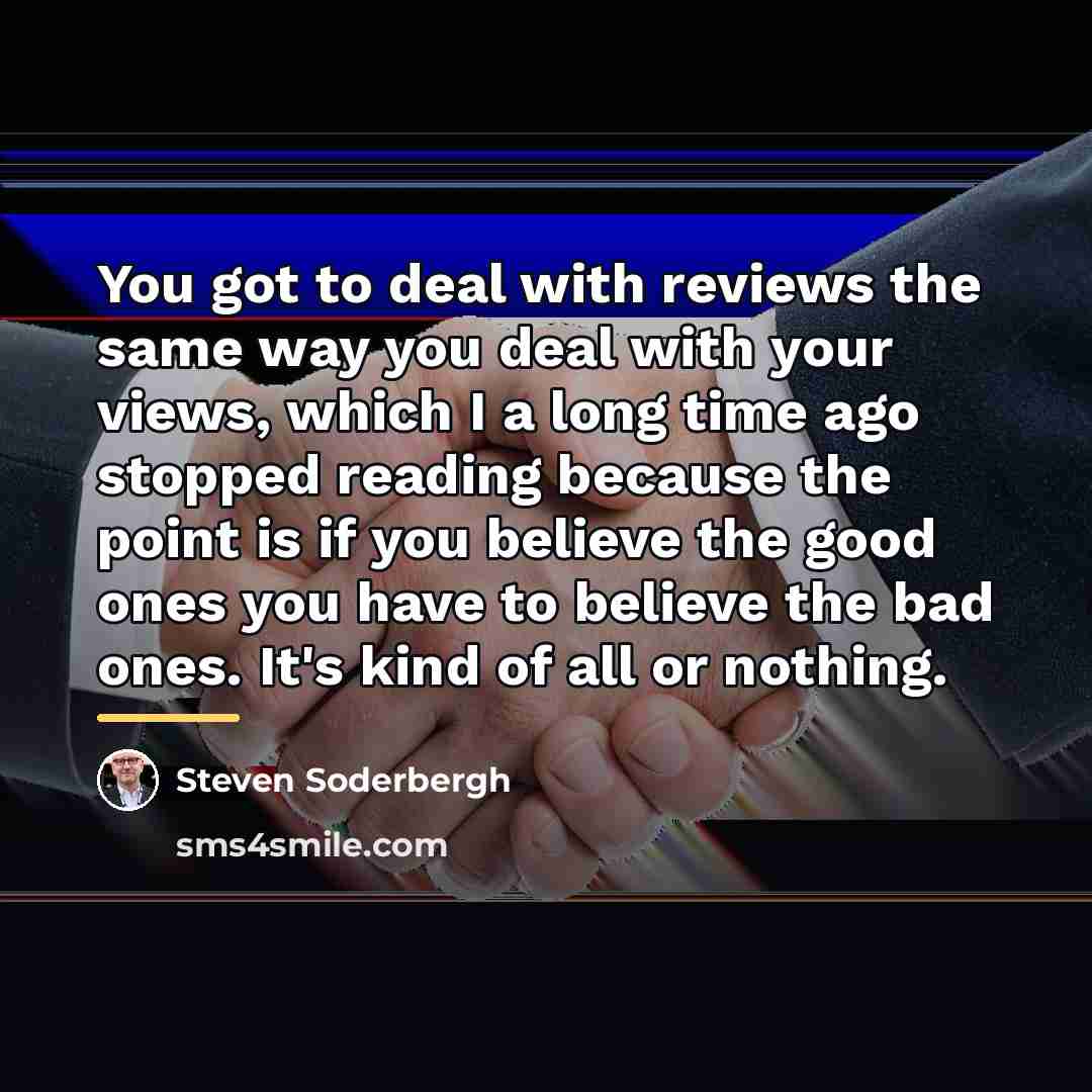 “You got to deal with reviews the same way you…” quote by Steven Soderbergh
