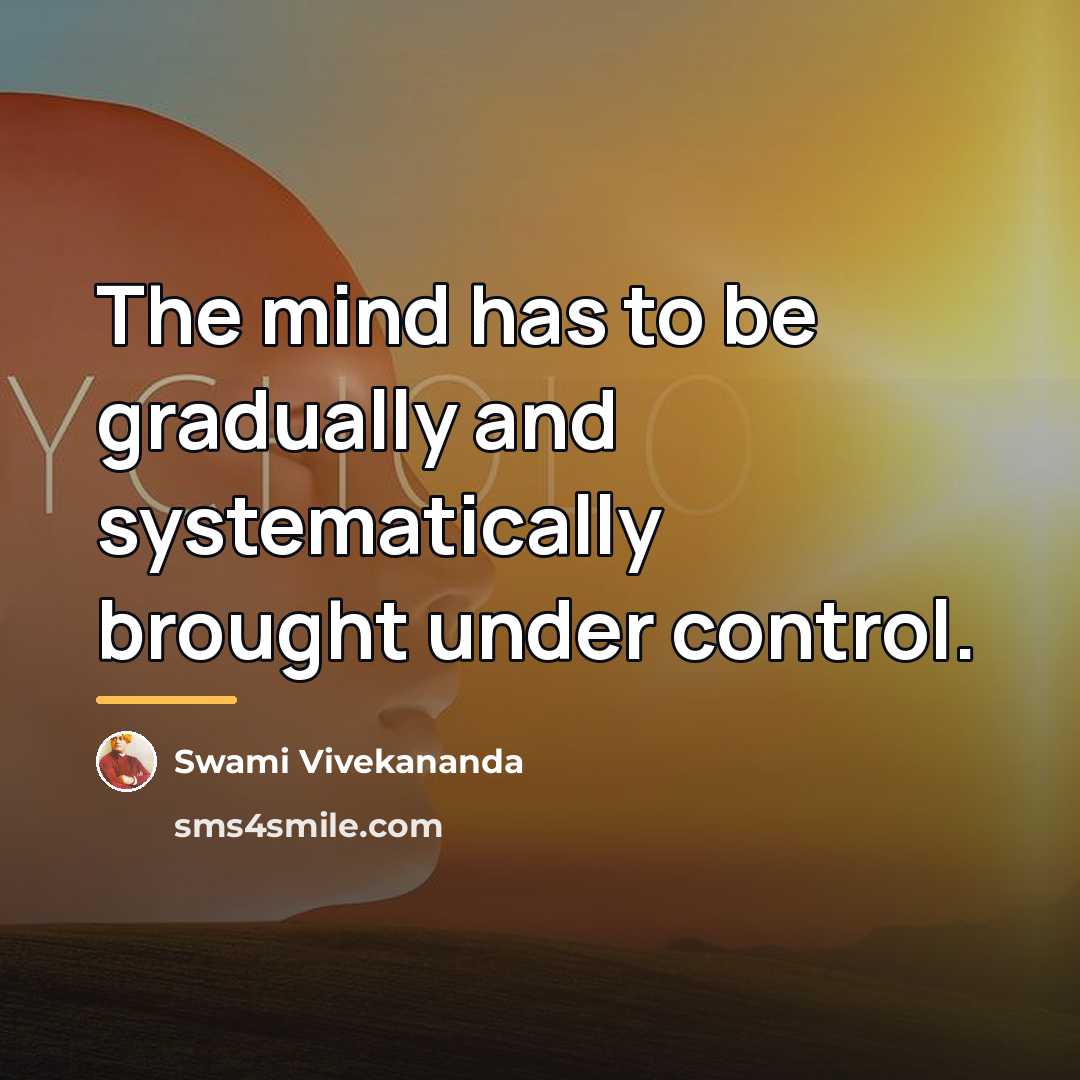 “The mind has to be gradually and systematically brought under…” quote by Swami Vivekananda