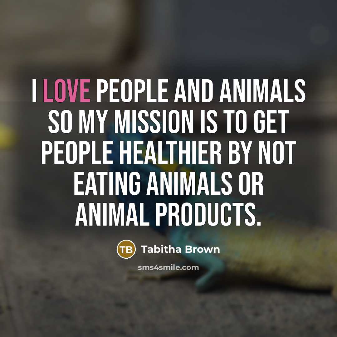 “I love people and animals so my mission is to…” quote by Tabitha Brown