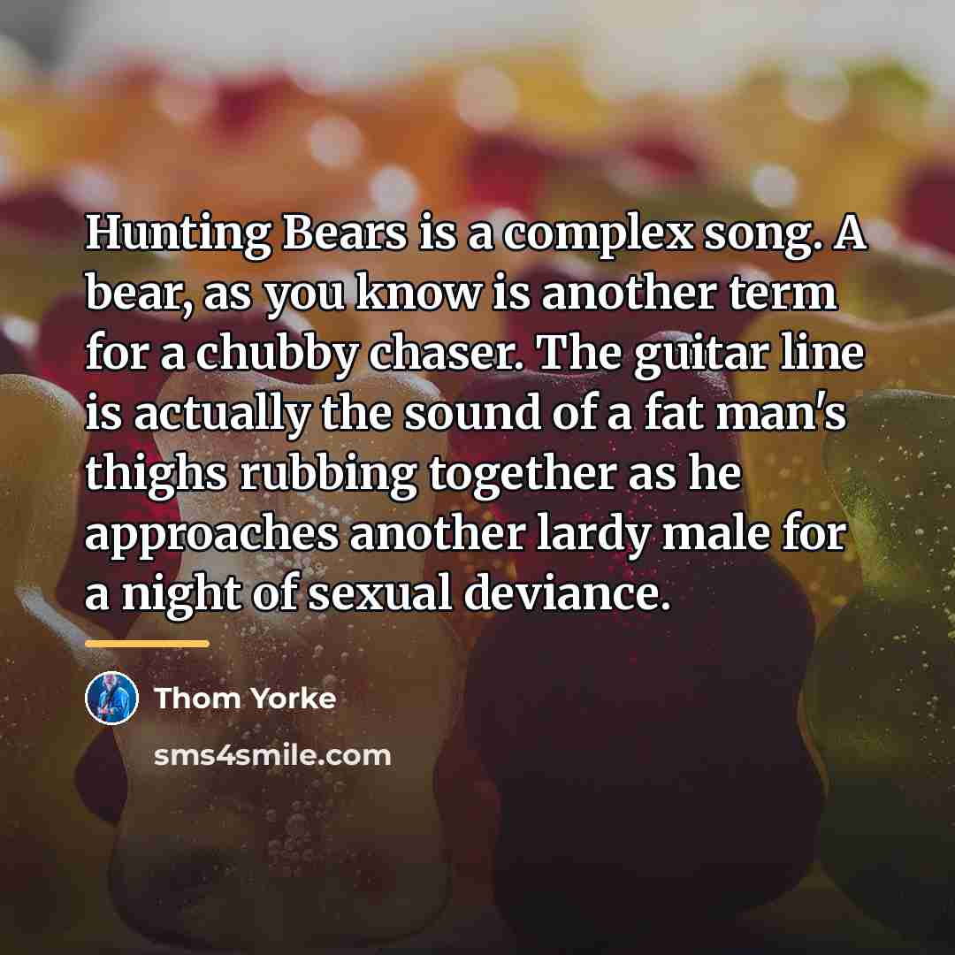 “Hunting Bears is a complex song. A bear, as you…” quote by Thom Yorke