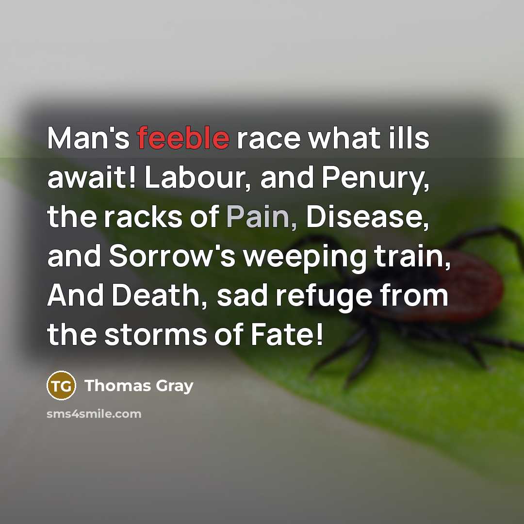 “Man's feeble race what ills await! Labour, and Penury, the…” quote by Thomas Gray