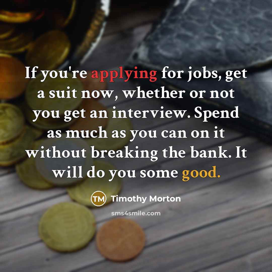 “If you're applying for jobs, get a suit now, whether…” quote by Timothy Morton