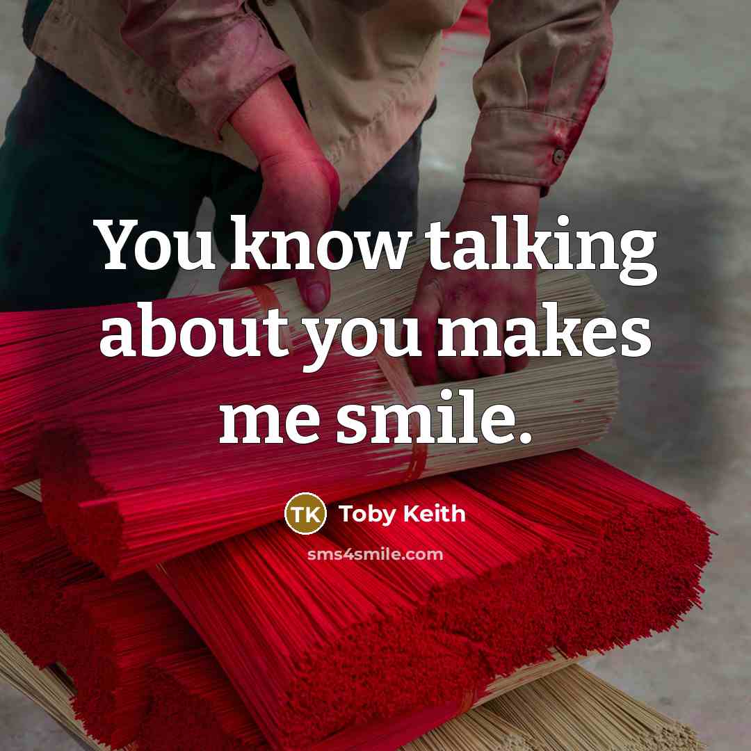 “You know talking about you makes me smile.” quote by Toby Keith