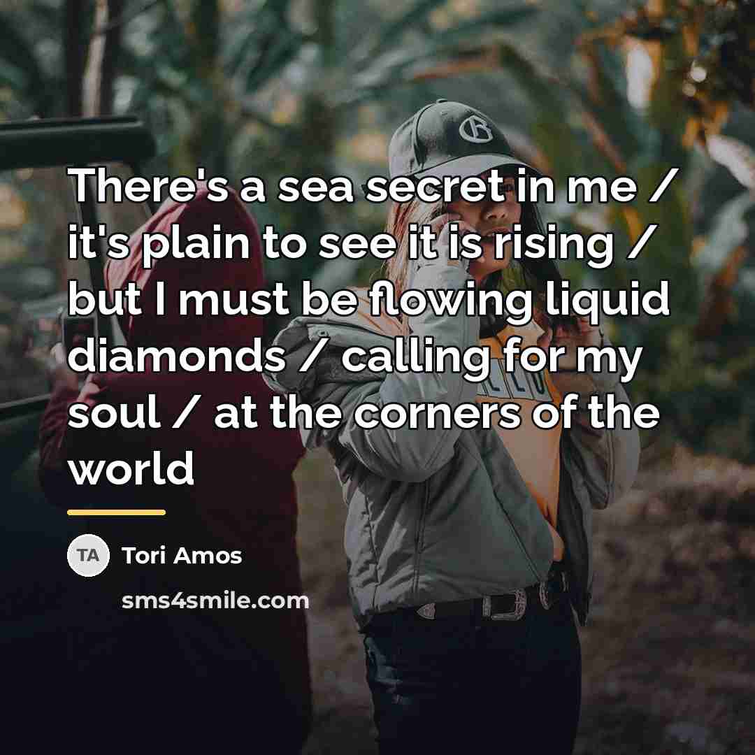 “There's a sea secret in me / it's plain to…” quote by Tori Amos