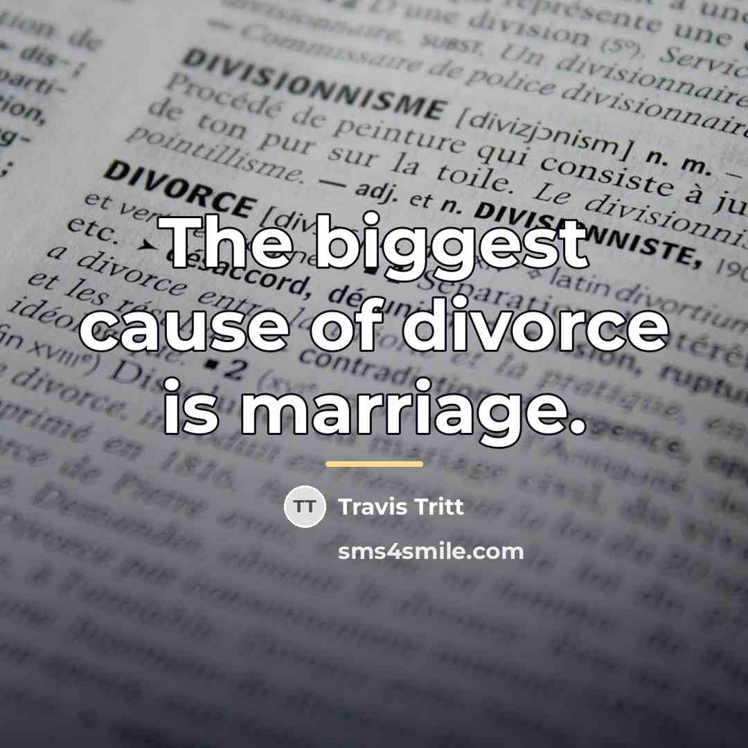 “The biggest cause of divorce is marriage.…” quote by Travis Tritt
