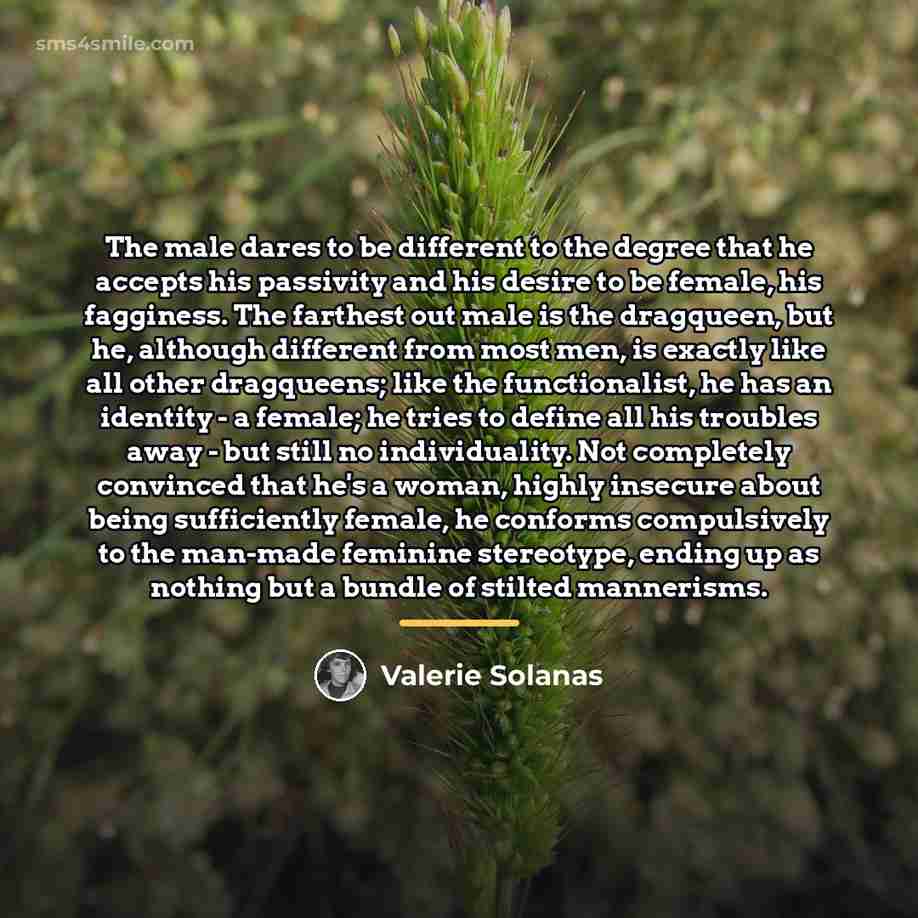 “The male dares to be different to the degree that…” quote by Valerie Solanas