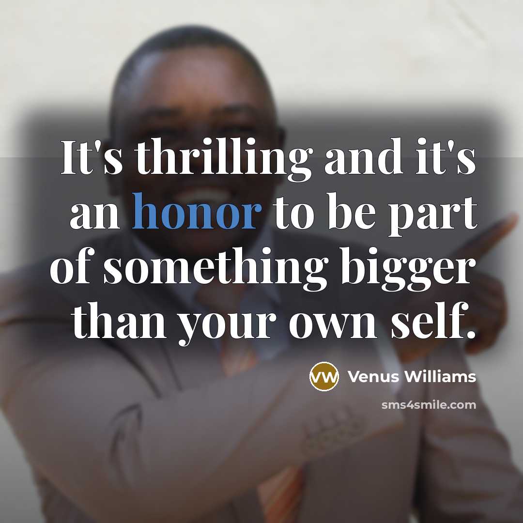 “It's thrilling and it's an honor to be part of…” quote by Venus Williams