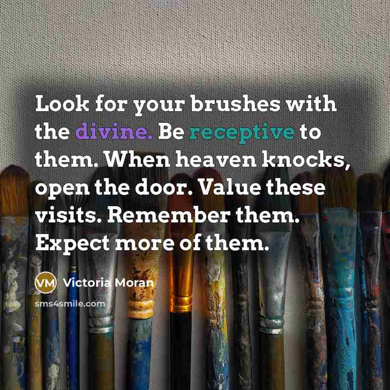 “Look for your brushes with the divine. Be receptive to…” quote by Victoria Moran