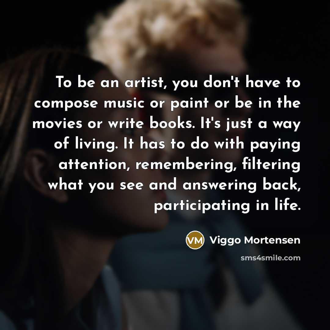 “To be an artist, you don't have to compose music…” quote by Viggo Mortensen