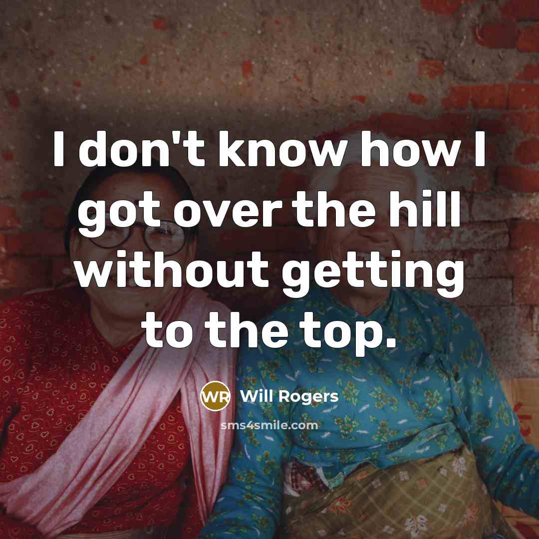 “I don't know how I got over the hill without…” quote by Will Rogers