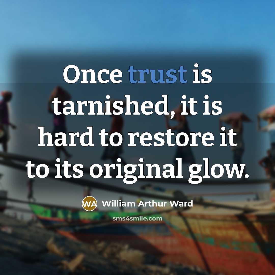 “Once trust is tarnished, it is hard to restore it…” quote by William Arthur Ward