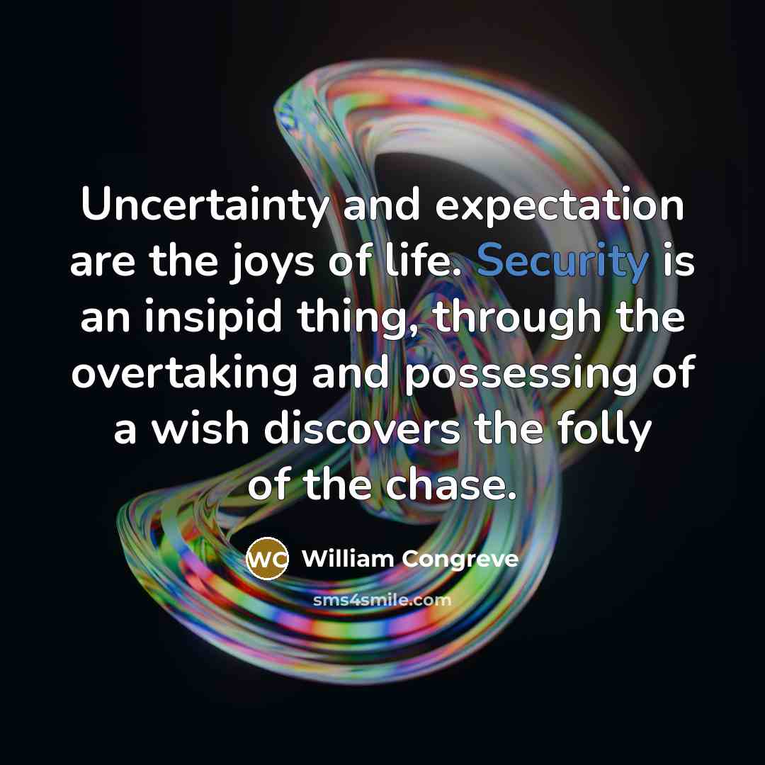 “Uncertainty and expectation are the joys of life. Security is…” quote by William Congreve