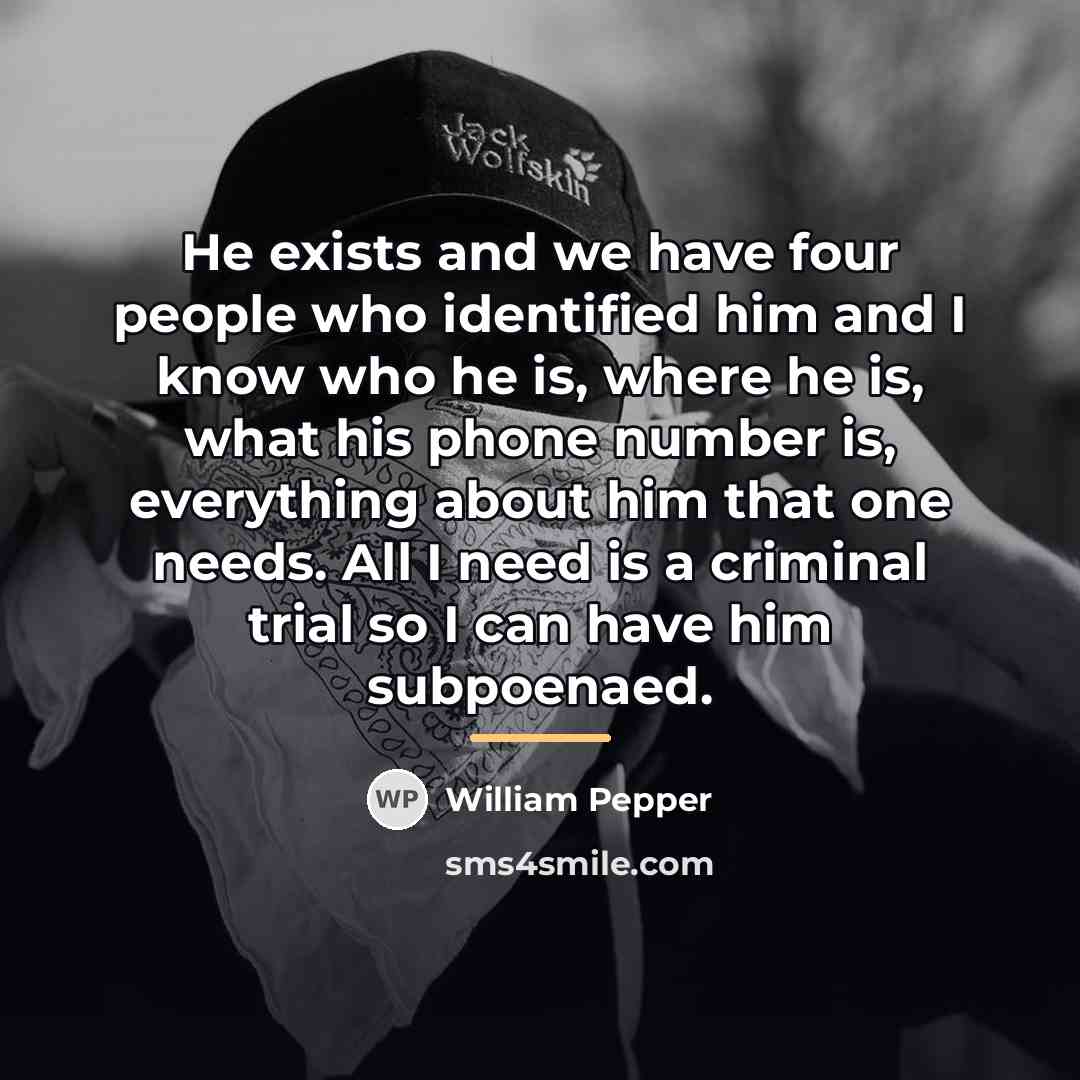 “He exists and we have four people who identified him…” quote by William Pepper