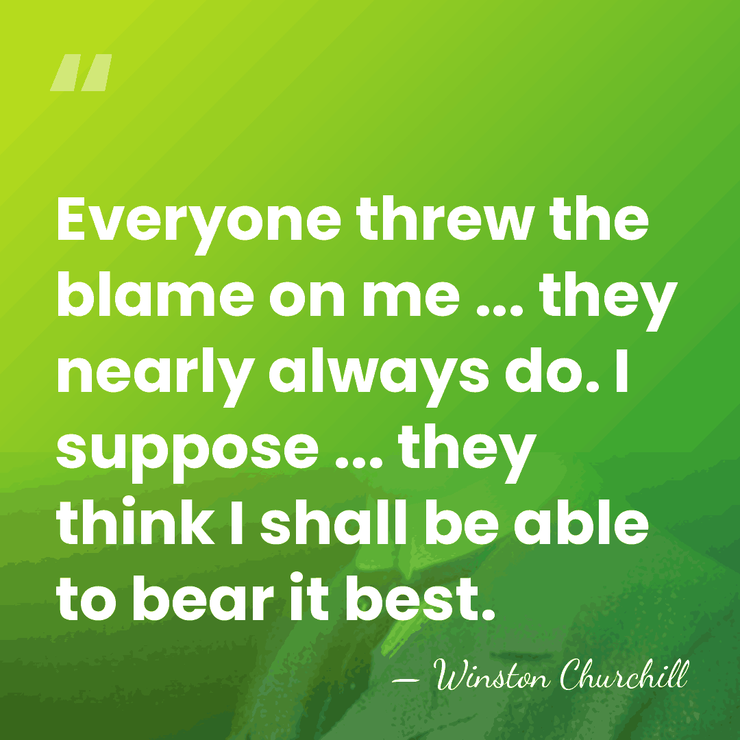 Everyone threw the blame on me ... they nearly always do. I&hellip; - Winston Churchill