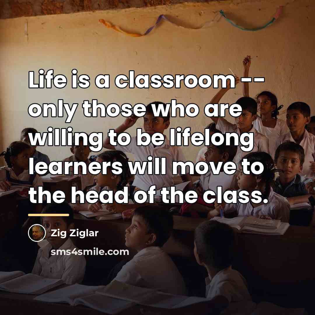 “Life is a classroom -- only those who are willing…” quote by Zig Ziglar