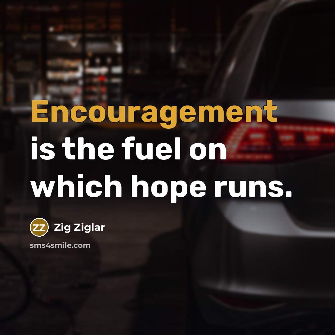 “Encouragement is the fuel on which hope runs.…” quote by Zig Ziglar