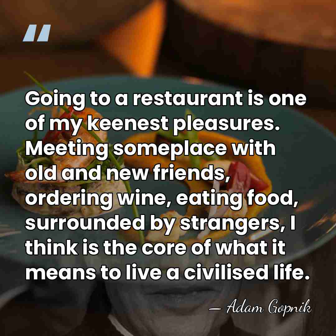 Going to a restaurant is one of my keenest pleasures. Meeting someplace&hellip; - Adam Gopnik