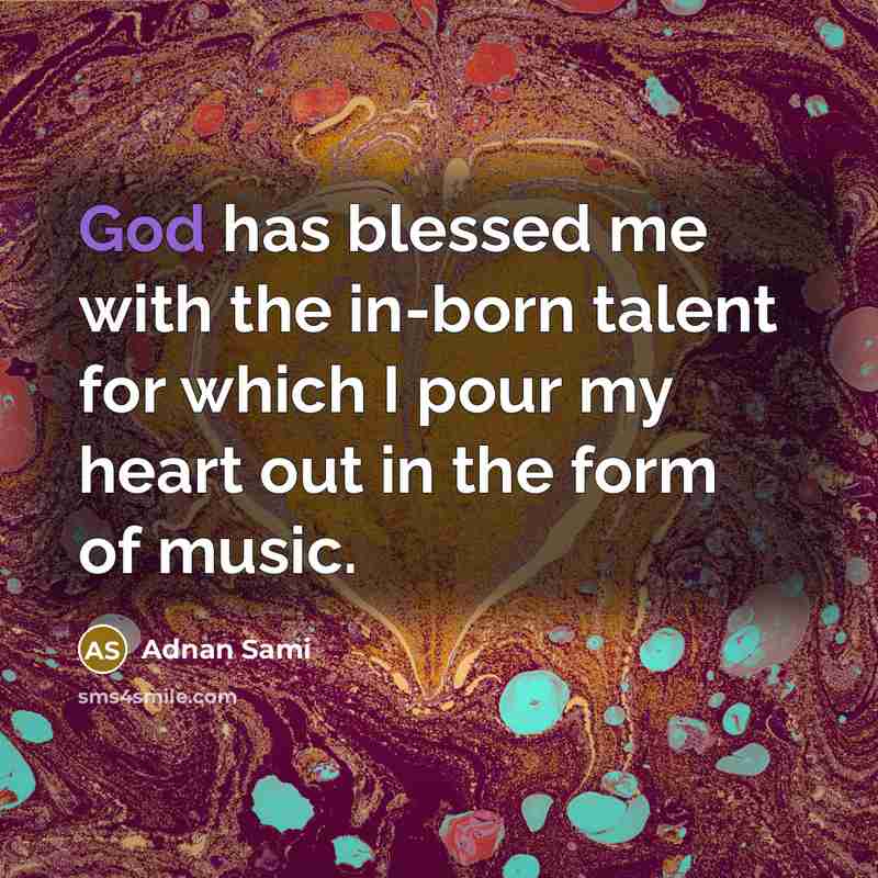 “God has blessed me with the in-born talent for which…” quote by Adnan Sami