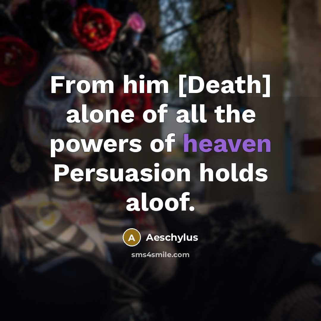 “From him [Death] alone of all the powers of heaven…” quote by Aeschylus