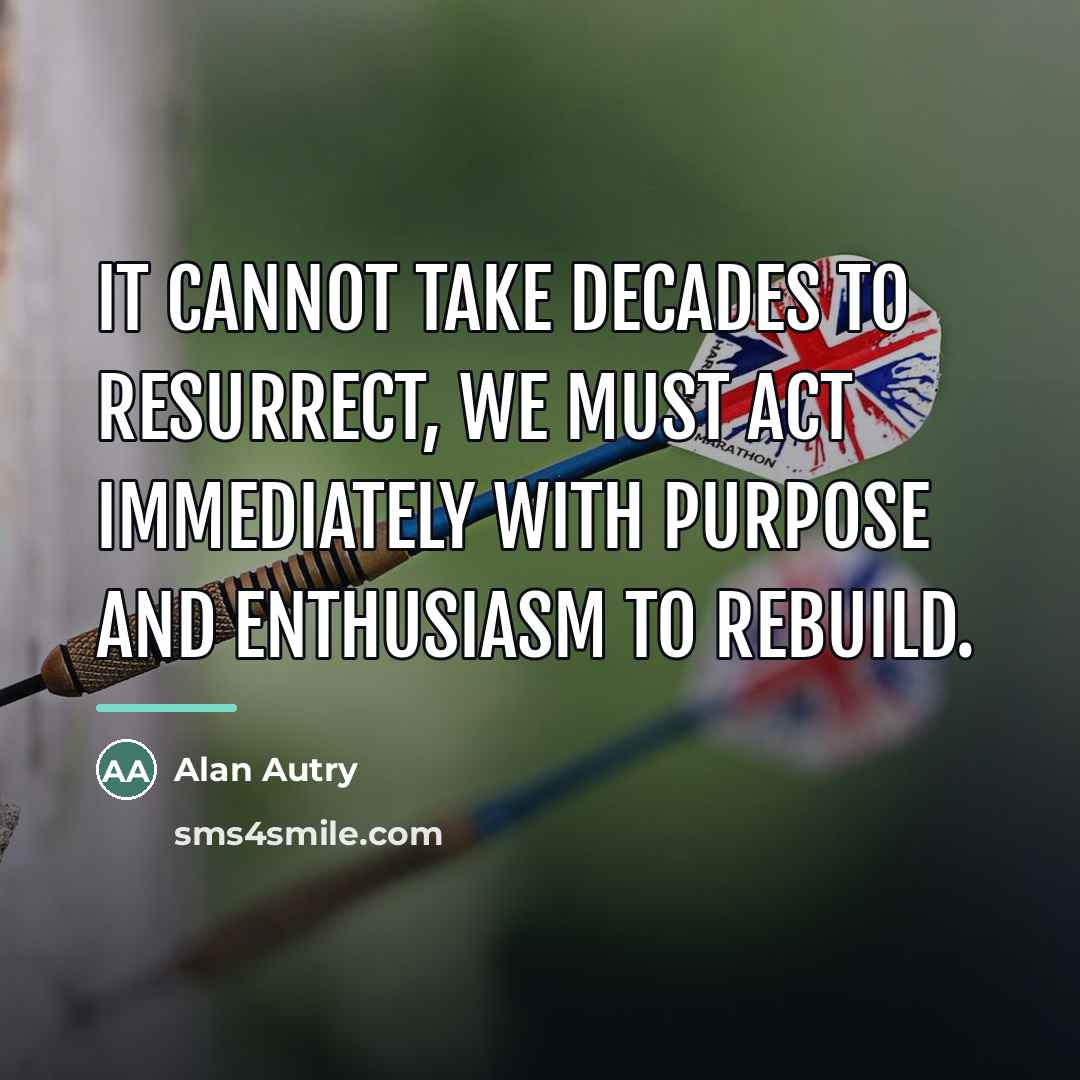 “It cannot take decades to resurrect, we must act immediately…” quote by Alan Autry