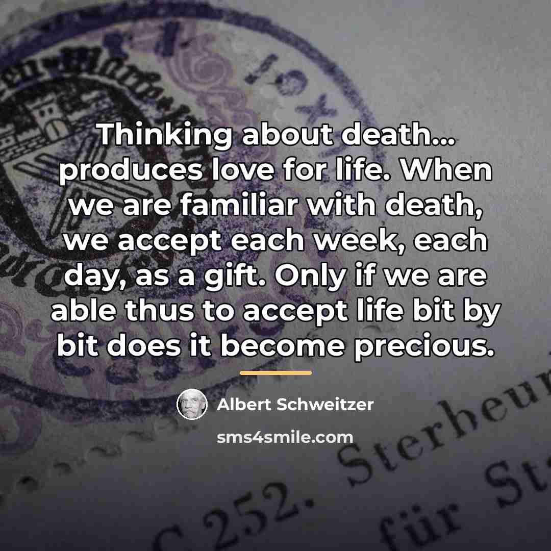 “Thinking about death... produces love for life. When we are…” quote by Albert Schweitzer