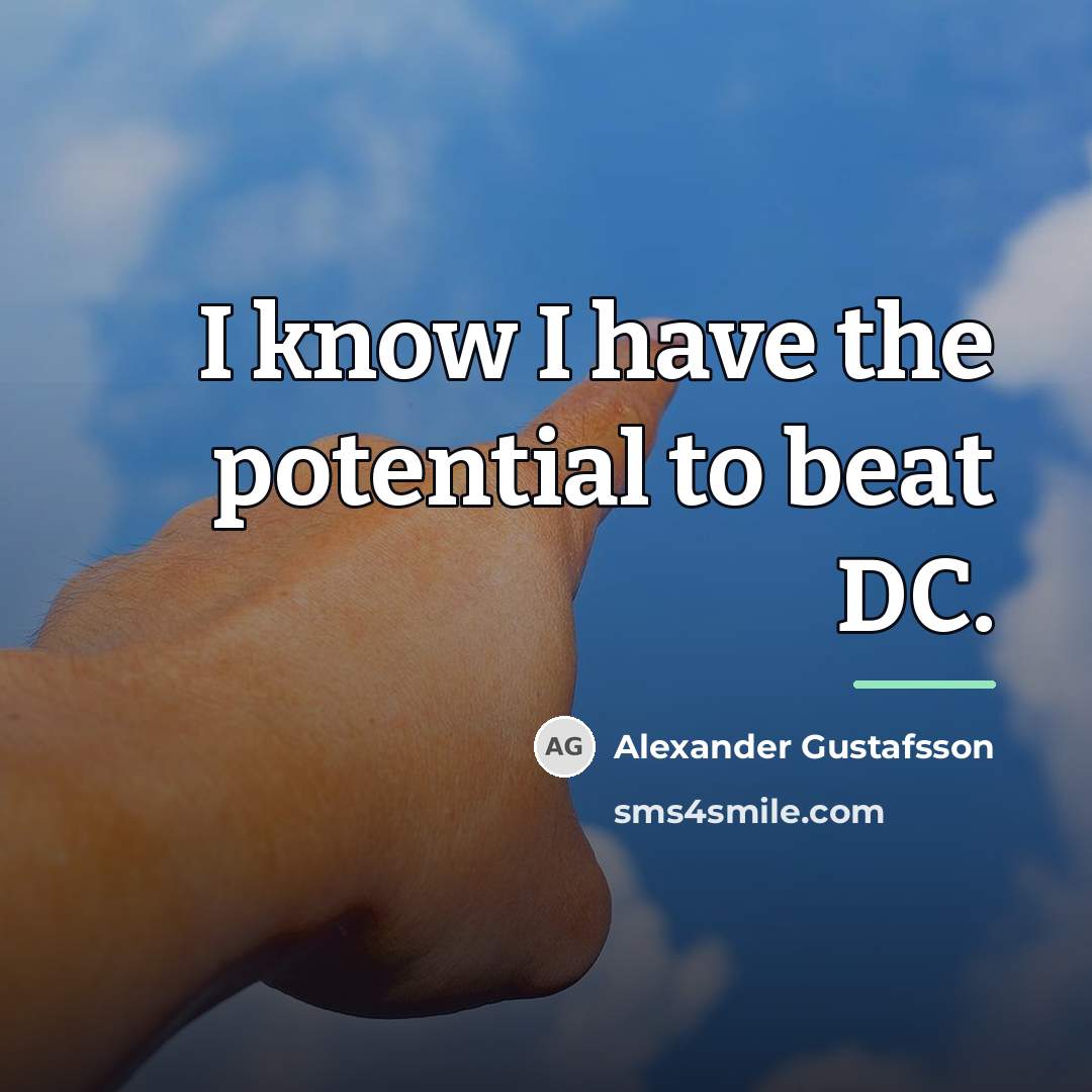 “I know I have the potential to beat DC.…” quote by Alexander Gustafsson