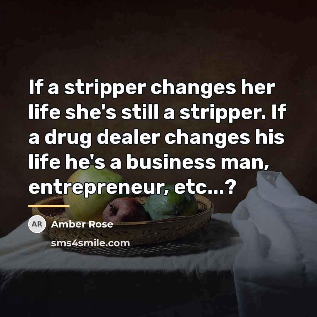 “If a stripper changes her life she's still a stripper.…” quote by Amber Rose