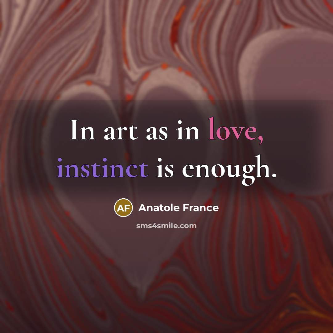 “In art as in love, instinct is enough.…” quote by Anatole France