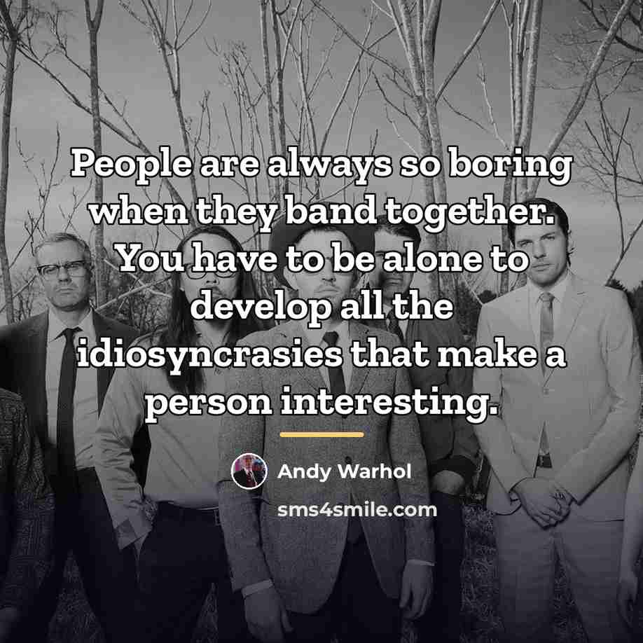 “People are always so boring when they band together. You…” quote by Andy Warhol
